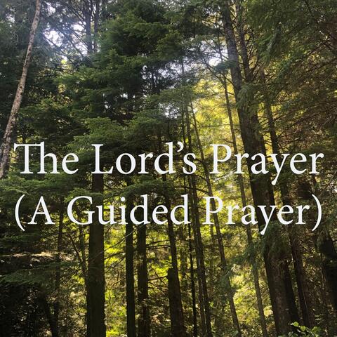 The Lord’s Prayer (A Guided Prayer)