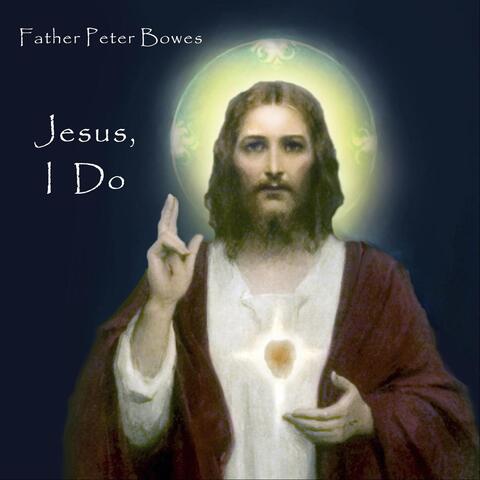 Jesus, I Do
