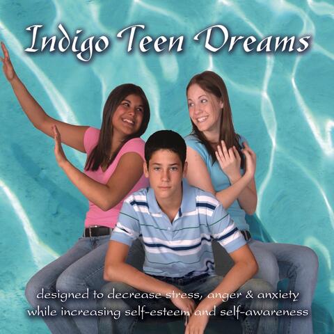 Indigo Teen Dreams: Designed to Decrease Stress, Anger & Anxiety While Increasing Self-Esteem and Self-Awareness