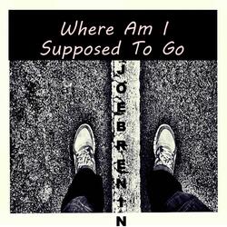Where Am I Supposed to Go