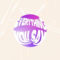 Everything You Say