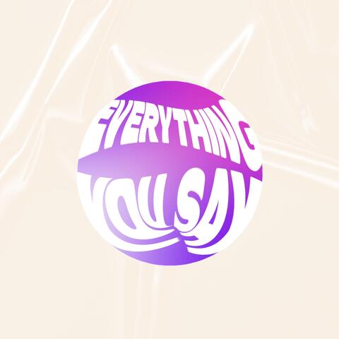 Everything You Say