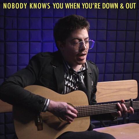 Nobody Knows You When You're Down and Out