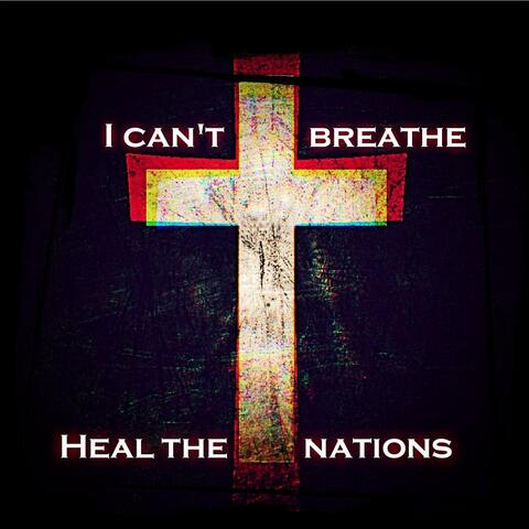 I Can't Breathe (Heal the Nations) [feat. Truevined, D.Bishop & Shayee]