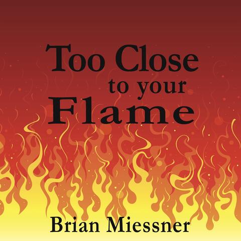 Too Close to Your Flame