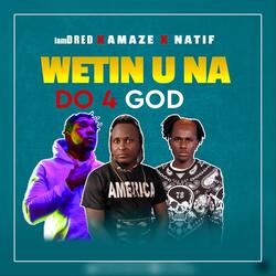 Wetin U Na Do 4 God (feat. Natif & Amaze)