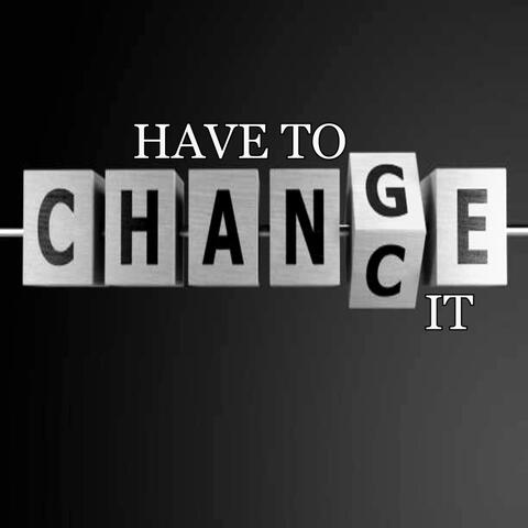 Have to Change It