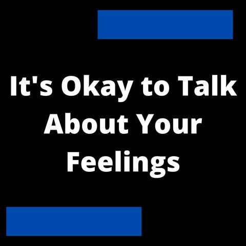 It's Okay to Talk About Your Feelings