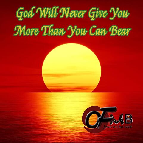 God Will Never Give You More Than You Can Bear