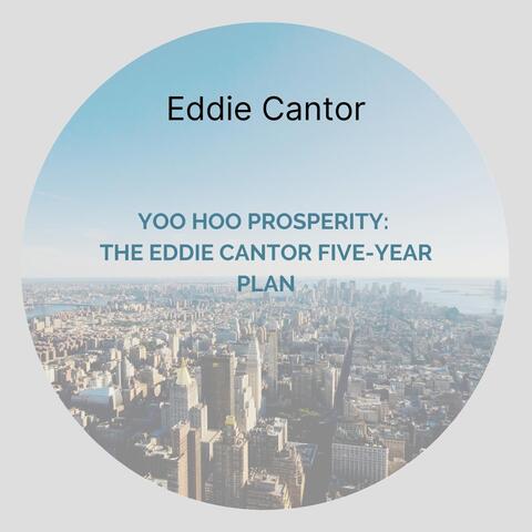 Yoo Hoo Prosperity: The Eddie Cantor Five-Year Plan