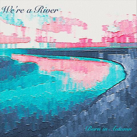 We're a River