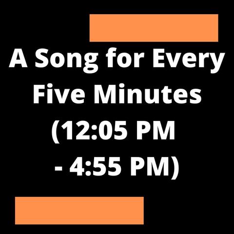 A Song for Every Five Minutes (12:05PM to 4:55PM)
