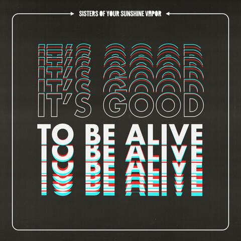 It's Good to Be Alive