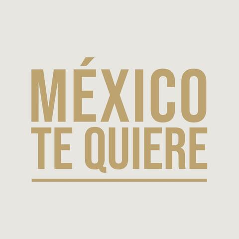 Mexico Te Quiere