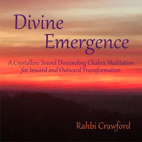 Divine Emergence: A Crystalline Sound Descending Chakra Meditation for Inward and Outward Transformation