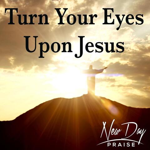 Turn Your Eyes Upon Jesus