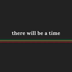 There Will Be a Time