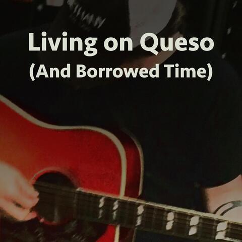 Living on Queso (And Borrowed Time)