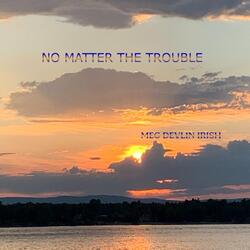 No Matter the Trouble