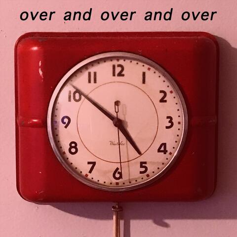 Over and Over and Over