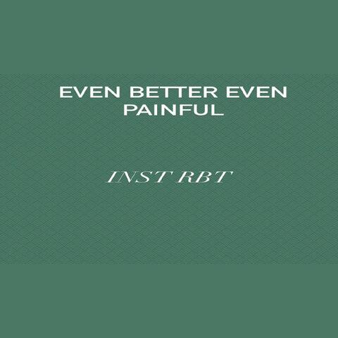 Even Better Even Painful Inst Rbt