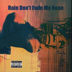 Rain Don’t Fade Me None