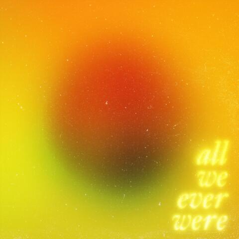 All We Ever Were
