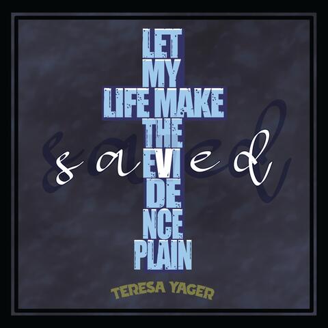 Saved: Let My Life Make the Evidence Plain