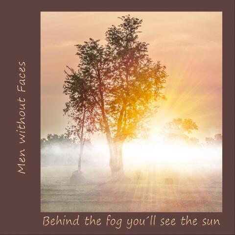 Behind the Fog You'll See the Sun