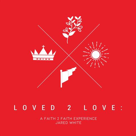Loved 2 Love: A Faith 2 Faith Experience