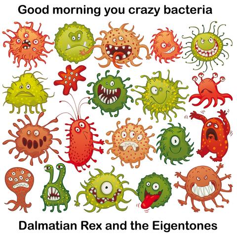 Good Morning You Crazy Bacteria