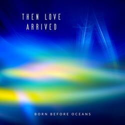 Then Love Arrived