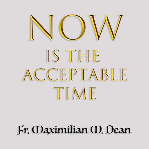 Now Is the Acceptable Time