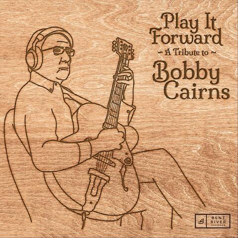 Play It Forward: A Tribute to Bobby Cairns