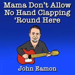 Mama Don’t Allow No Hand Clapping ‘Round Here