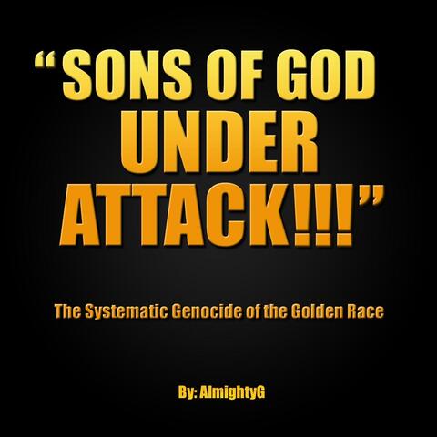Sons of God Under Attack (The Systematic Genocide of the Golden Race)