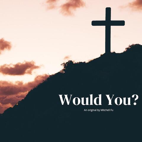 Would You?