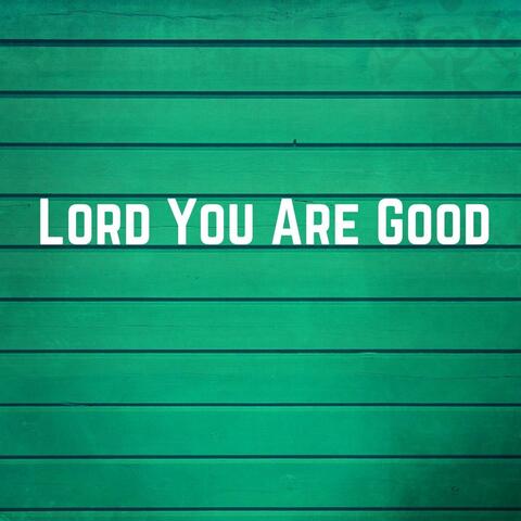 Lord You Are Good