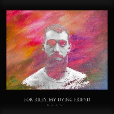 For Riley, My Dying Friend