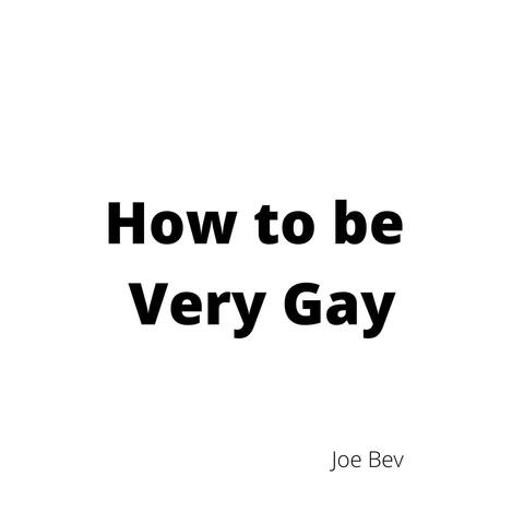 How to Be Very Gay