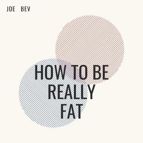 How to Be Really Fat