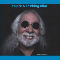 You're a F*#king Idiot