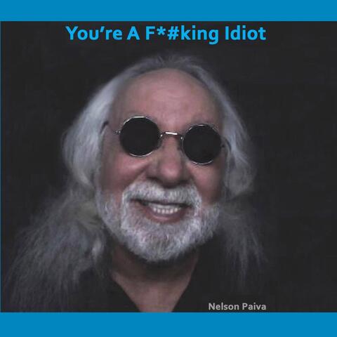 You're a F*#king Idiot