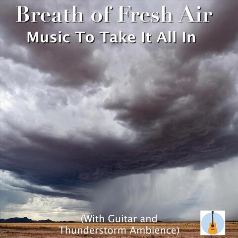 Breath of Fresh Air: Music to Take It All In (With Guitar and Thunderstorm Ambience)