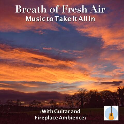 Breath of Fresh Air: Music to Take It All In (With Guitar and Fireplace Ambience)