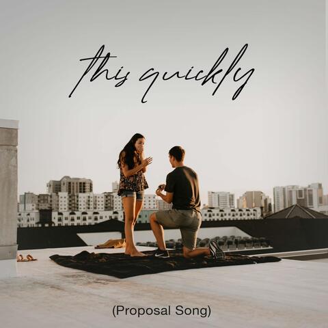 This Quickly (Proposal Song)
