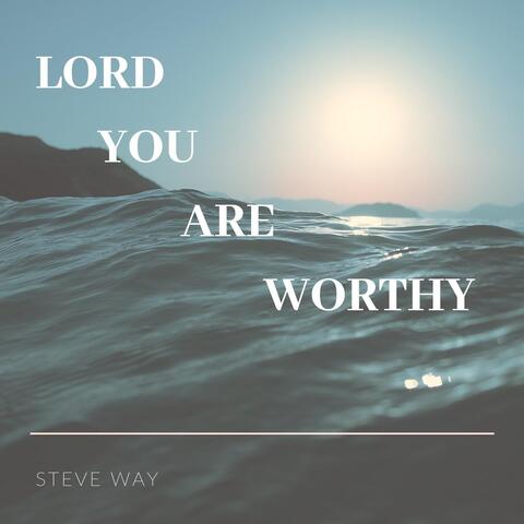 Lord You Are Worthy