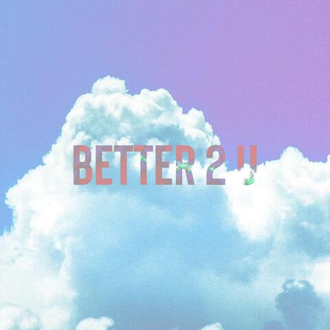 Better 2 U