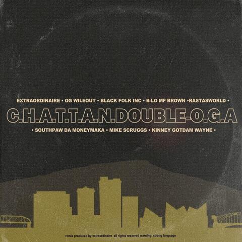 C​.​H​.​A​.​T​.​T​.​A​.​N​.​Doubleo​.​G​.​A. (Remix) [feat. Og Wileout, Black Folk Inc., Rastasworld, B-Lo Mf Brown, Southpaw da Moneymaka, Mike Scruggs & Kinney Gotdam Wayne]