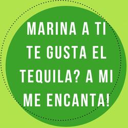 Marina a Ti Te Gusta el Tequila? a Mi Me Encanta!